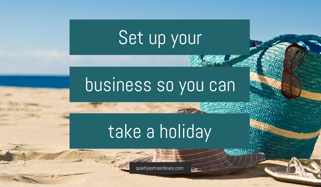Set up your business so you can take a holiday