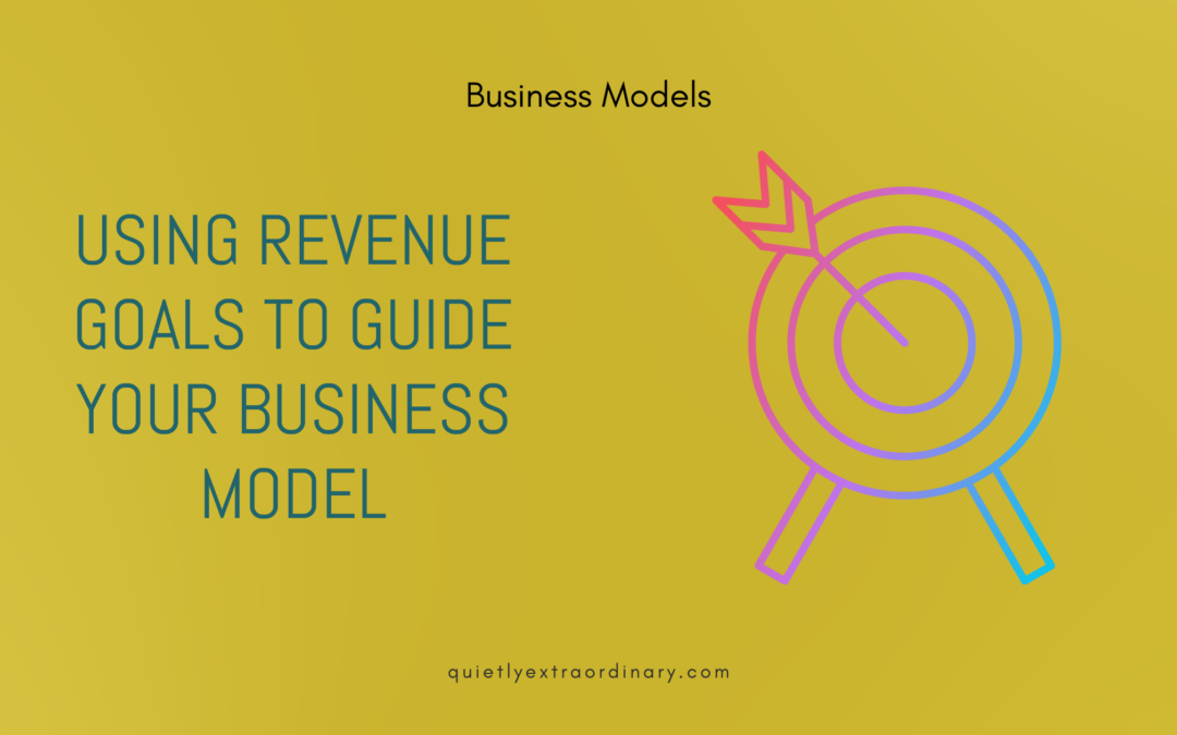 Using Revenue Goals to Guide Your Business Model